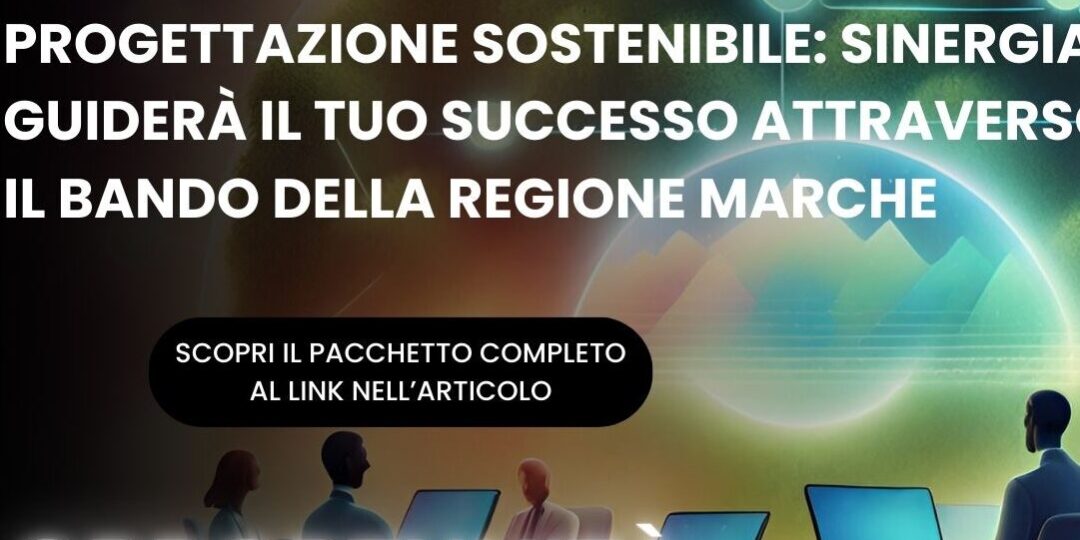Progettazione sostenibile: Sinergia guiderà il tuo successo attraverso il bando della regione Marche Progettazione sostenibile: Sinergia guiderà il tuo successo attraverso il bando della regione Marche